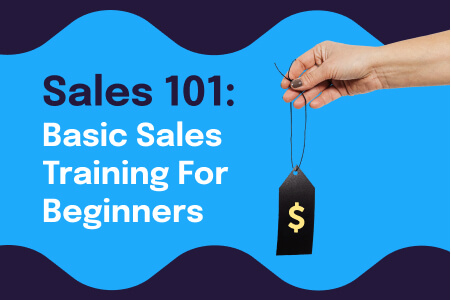 Sales 101: Basic Sales Training For Beginners